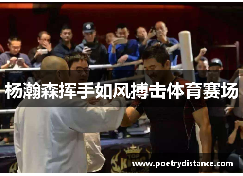 杨瀚森挥手如风搏击体育赛场