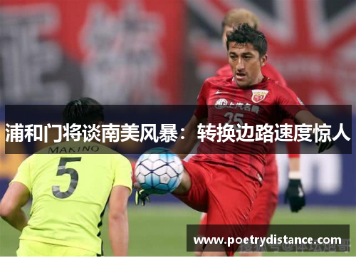 浦和门将谈南美风暴：转换边路速度惊人