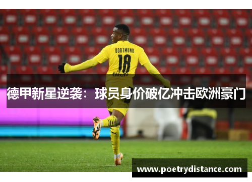 德甲新星逆袭：球员身价破亿冲击欧洲豪门